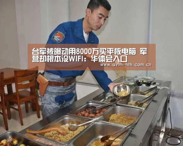 台军被曝动用8000万买平板电脑 军营却根本没WIFI：华体