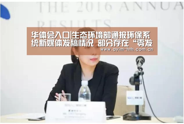 华体会入口|生态环境部通报环保系统新媒体发稿情况 部分存在“零发稿”(图3) 华体会