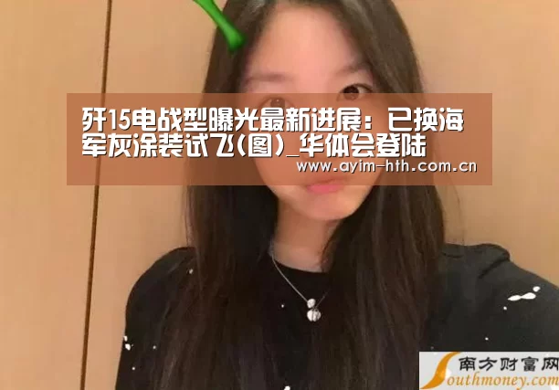 歼15电战型曝光最新进展：已换海军灰涂装试飞(图)_华体会登陆(图4)